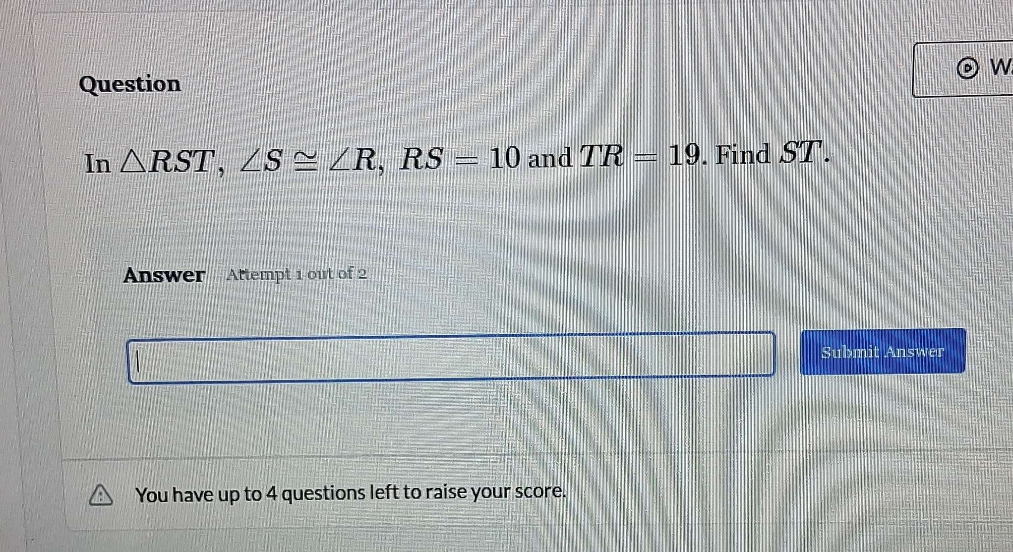Solved: Question In RST, ∠ S≌ ∠ R, RS=10 and TR=19. Find ST. Answer ...
