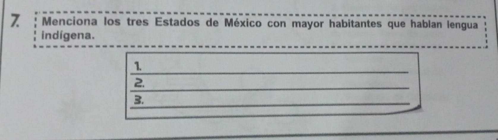 Menciona los tres Estados de México con mayor habitantes que hablan lengua 
indígena. 
1. 
2. 
3.