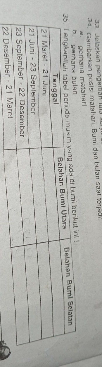 Jelaskan pengertian tata sur 
34. Gambarkan posisi matahari, Bumi dan bulan saat terjad! 
a. gerhana matahari 
n 
ut ini !