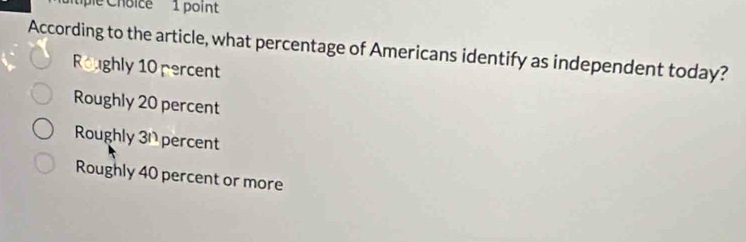 According to the article, what percentage of Americans identify as independent today?
Roughly 10 percent
Roughly 20 percent
Roughly 3n percent
Roughly 40 percent or more