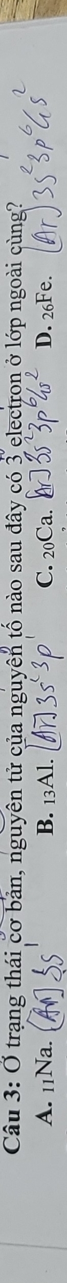 trang thái cơ bản, nguyên tử của nguyên tố nào sau đây có 3 electron ở lớp ngoài cùng?
A. _11Na B. _13A1. C. 20Ca. D. 26Fe.