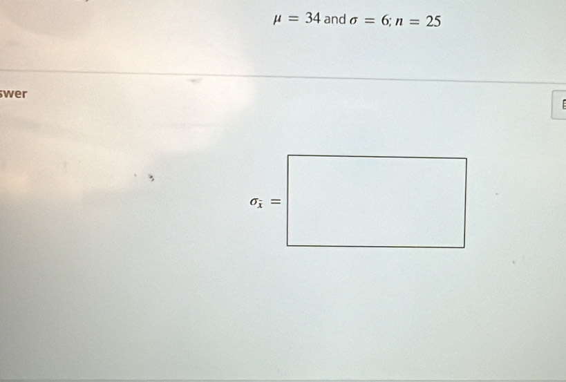 mu =34 and sigma =6;n=25
swer