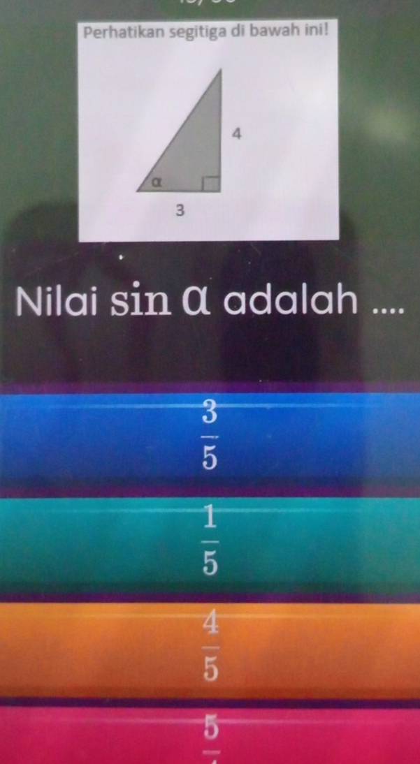 Perhatikan segitiga di bawah ini!
Nilai sin α adalah ....
 3/5 
 1/5 
 4/5 
frac 5