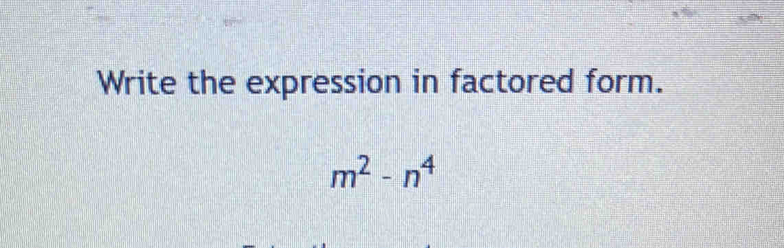 Write the expression in factored form.
m^2-n^4