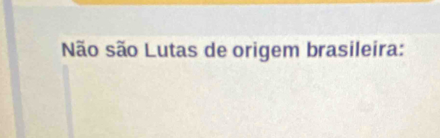 Não são Lutas de origem brasileira: