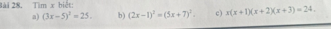 3ài 28. Tìm x biết:
a) (3x-5)^2=25. b) (2x-1)^2=(5x+7)^2. c) x(x+1)(x+2)(x+3)=24.