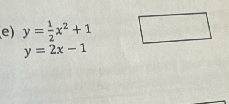 y= 1/2 x^2+1
y=2x-1