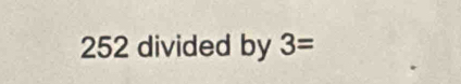 252 divided by 3=