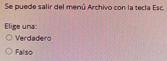 Se puede salir del menú Archivo con la tecla Esc.
Elige una:
Verdadero
Falso