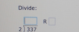 Divide:
beginarrayr □  2encloselongdiv 337endarray R □