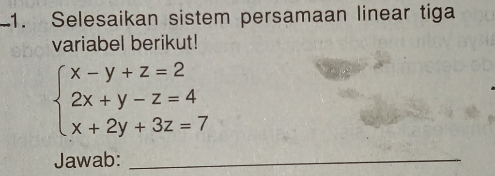 Selesaikan sistem persamaan linear tiga 
variabel berikut!
beginarrayl x-y+z=2 2x+y-z=4 x+2y+3z=7endarray.
Jawab:_