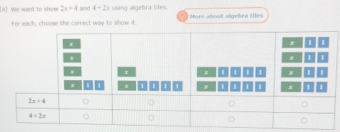 We want to show 2x+4 and 4+2x using algebra tiles.
For each, choose the correct way to show it More about algebra tiles