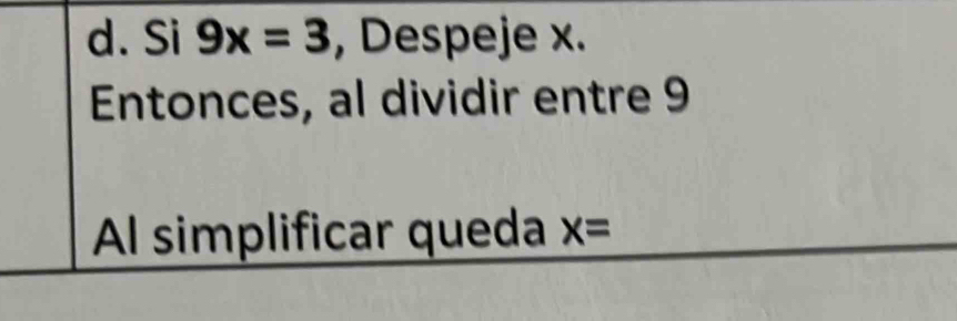 Si 9x=3 , Despeje x. 
Entonces, al dividir entre 9
Al simplificar queda x=