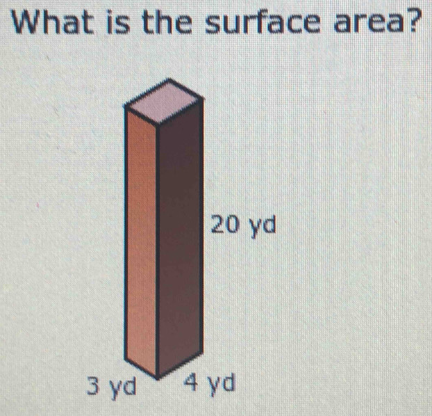 What is the surface area?
20 yd
3 yd 4 γd