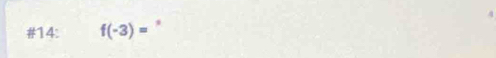 #14: f(-3)= *
