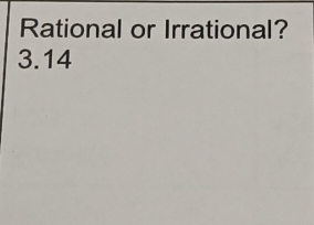 Rational or Irrational?
3.14