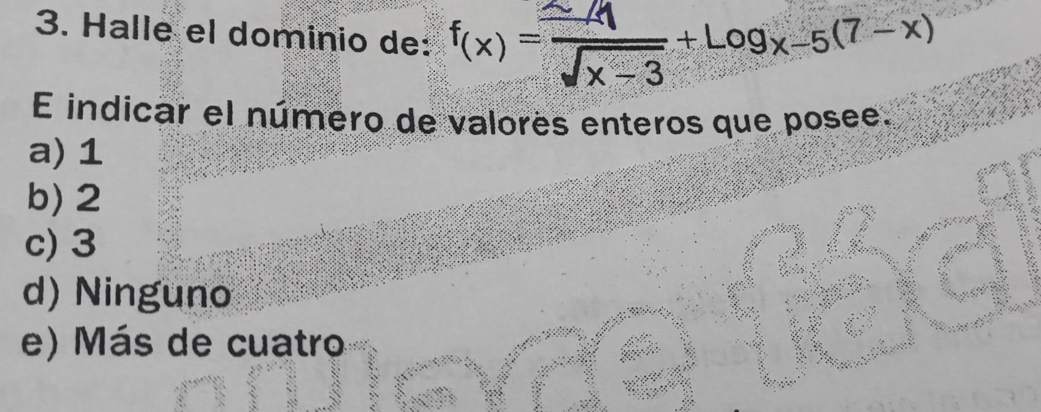 Halle el dominio de: f(x) x+a + +99x-5(7-x)
E indicar el número de valores enteros que posee.
a) 1
b) 2
c) 3
d) Ninguno
e) Más de cuatro