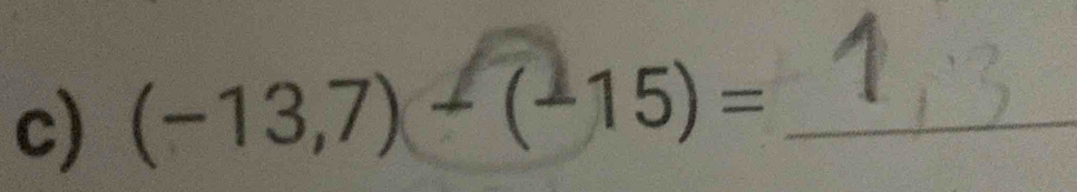 (-13,7)-(-15)= _