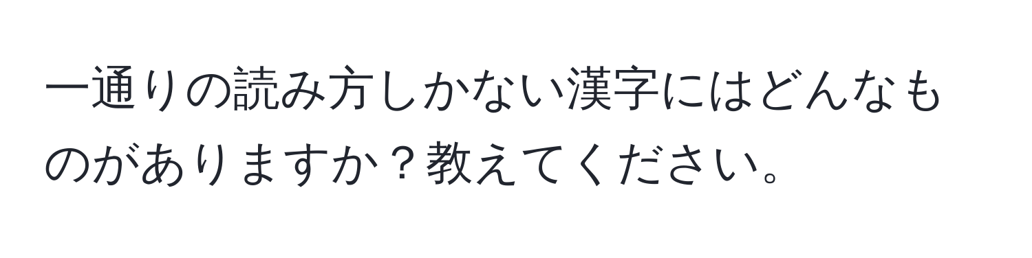 一通りの読み方しかない漢字にはどんなものがありますか？教えてください。