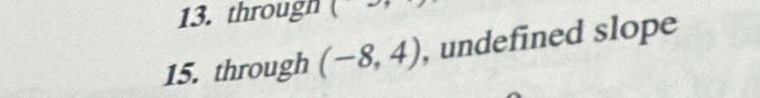 through (2)
15. through (-8,4) , undefined slope