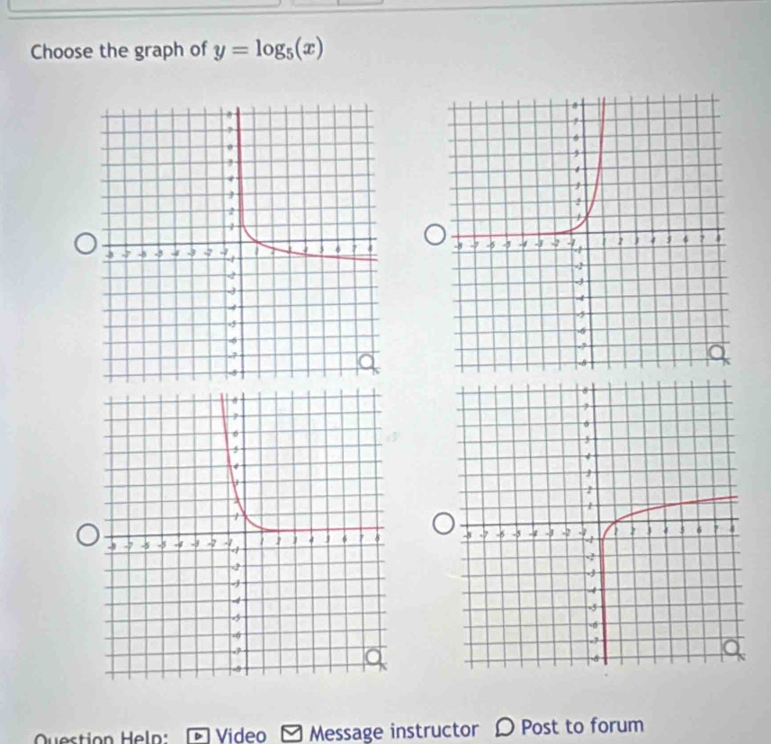 Choose the graph of y=log _5(x)

Question Heln: Video Message instructor D Post to forum