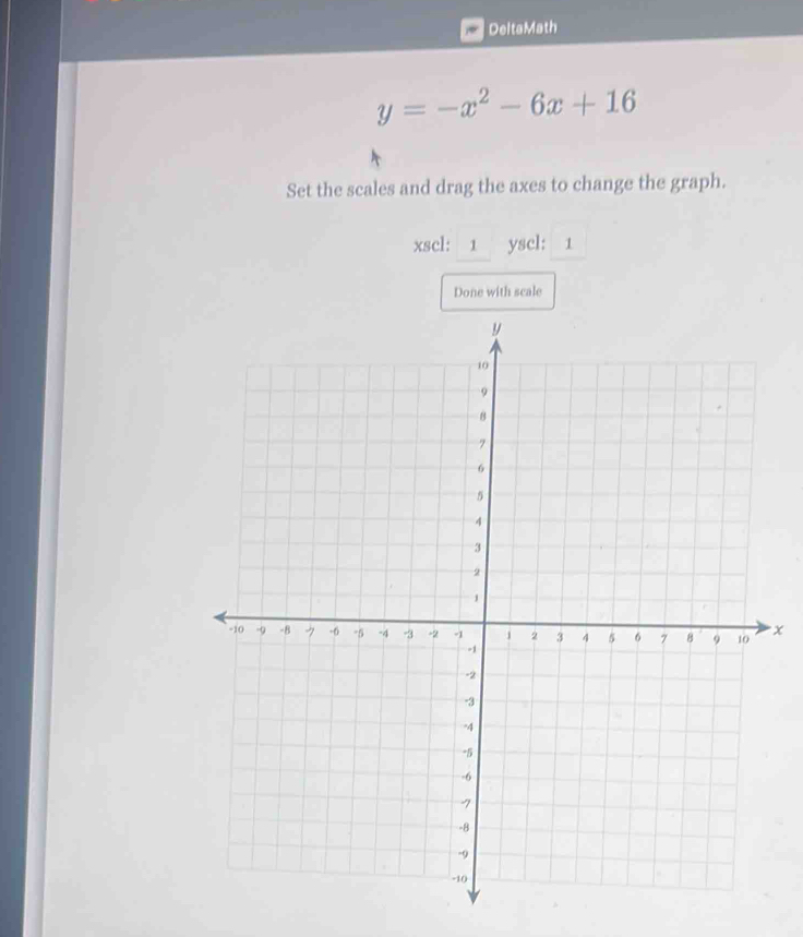 DeltaMath
y=-x^2-6x+16
Set the scales and drag the axes to change the graph. 
xscl: 1 yscl: 1 
Done with scale
x