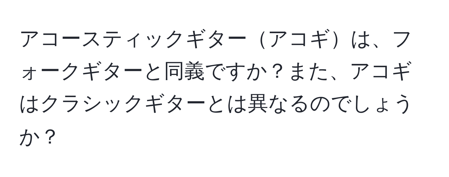 アコースティックギターアコギは、フォークギターと同義ですか？また、アコギはクラシックギターとは異なるのでしょうか？