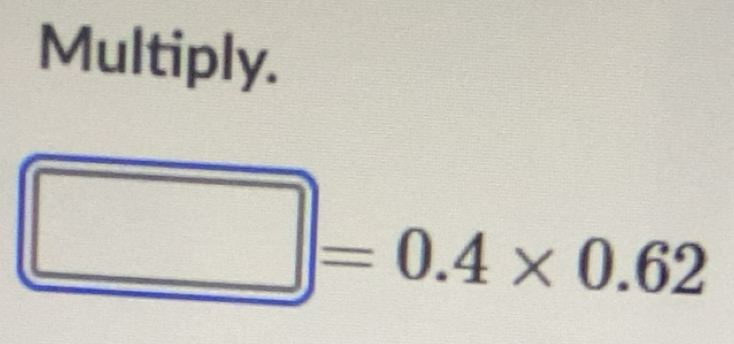 Solved: Multiply. =0.4* 0.62 [Math]