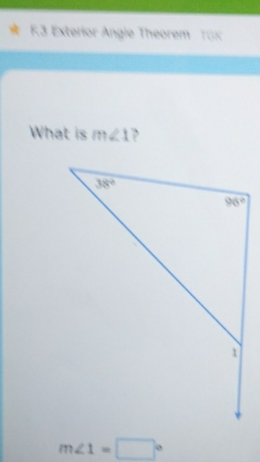 K3 Exterior Angle Theorem TGK
What is m∠ 1
m∠ 1=□°