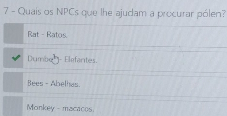 Quais os NPCs que lhe ajudam a procurar pólen?
Rat - Ratos.
Dumbe''- Elefantes.
Bees - Abelhas.
Monkey - macacos.