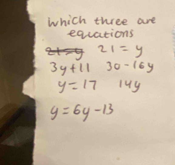 which three are
eqvations
21=y
3y+11 30-16y
y=17 14y
y=6y-13