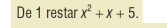 De 1 restar x^2+x+5.