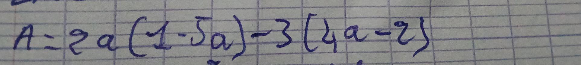 A=2a(1-5a)-3(4a-2)