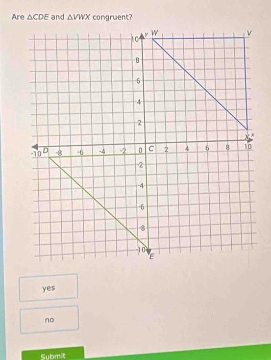 △ CDE and △ VWX
yes
no
Submit