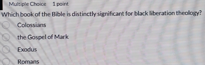 Which book of the Bible is distinctly significant for black liberation theology?
Colossians
the Gospel of Mark
Exodus
Romans