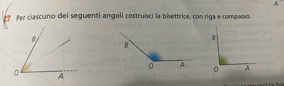 A 
7 Per ciascuno dei seguenti angoli costruisci la bisettrice, con riga e compasso.