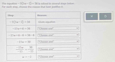 The equation -3(5w-2)=36 is solved in several steps below.
For each step, choose the reason that best justifles it.
% 。
