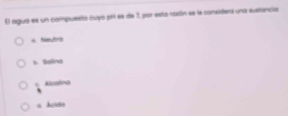 El agua es un compuesto cujó pP es de 1, par está razón se la considera una sustancias
a Nepulra
b. Saims
5 Alcaina
a Aeiaa