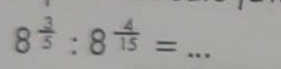 8^(frac 3)5:8^(frac 4)15= _