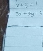 x+y=1
3x+3y=3