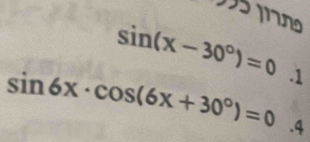 sin (x-30°)=0°
sin 6x· cos (6x+30°)=0 .4