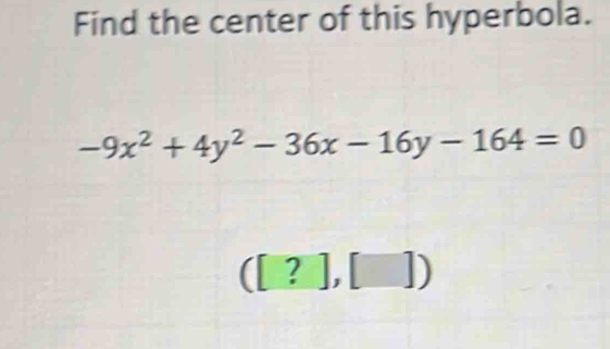 Find the center of this hyperbola.
-9x^2+4y^2-36x-16y-164=0
([?],[])