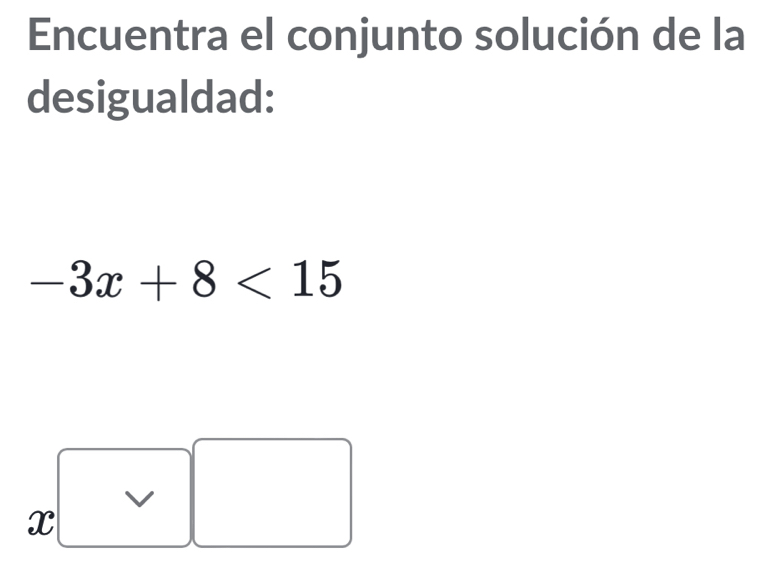 Encuentra el conjunto solución de la
desigualdad:
-3x+8<15</tex>
V
x