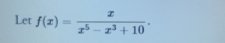 Let f(x)= x/x^5-x^3+10 .