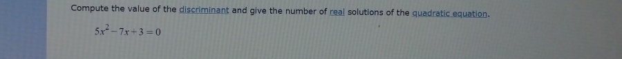 Compute the value of the discriminant and give the number of real solutions of the quadratic equation.
5x^2-7x+3=0