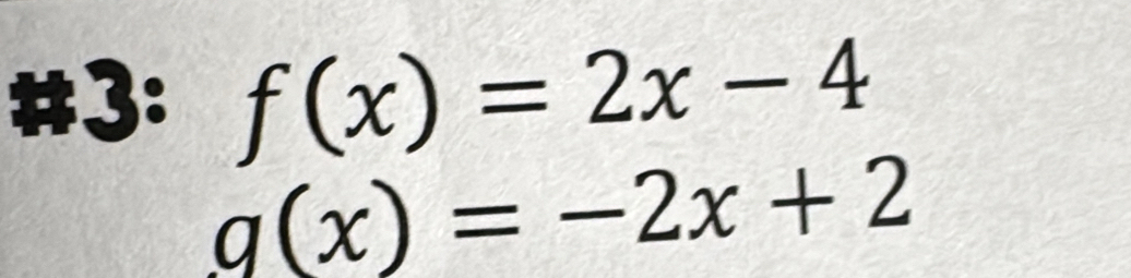 #3: f(x)=2x-4
g(x)=-2x+2