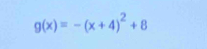 g(x)=-(x+4)^2+8