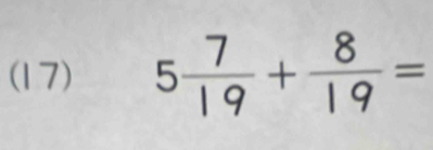 (17) 5 7/19 + 8/19 =