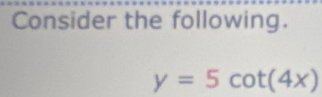 Consider the following.
y=5cot (4x)