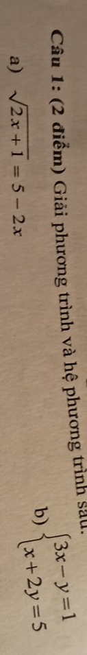 Giải phương trình và hệ phương trình sau. 
b) beginarrayl 3x-y=1 x+2y=5endarray.
a) sqrt(2x+1)=5-2x